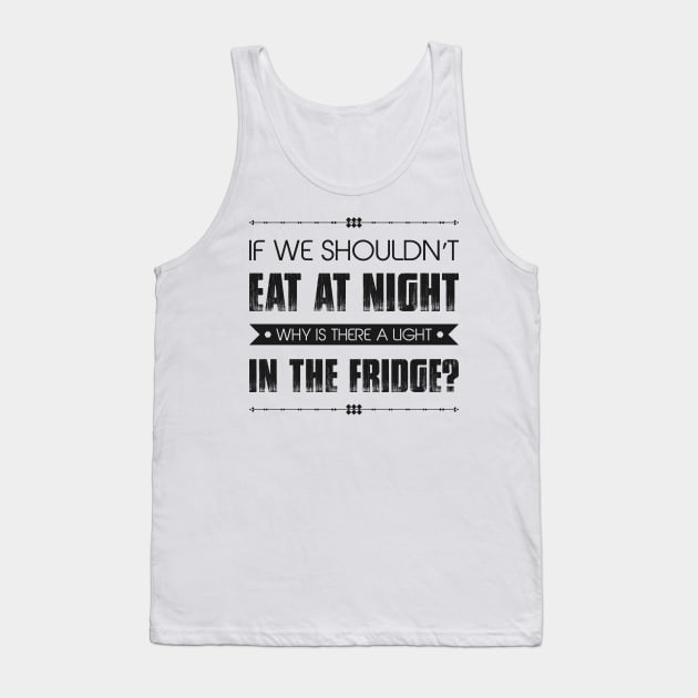 If We Shouldn't Eat At Night Why Is There A Light In The Fridge Funny Quote Tank Top by MrPink017